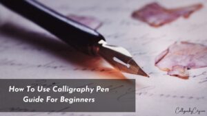 How To Use Calligraphy Pen 8 Guide For Beginners