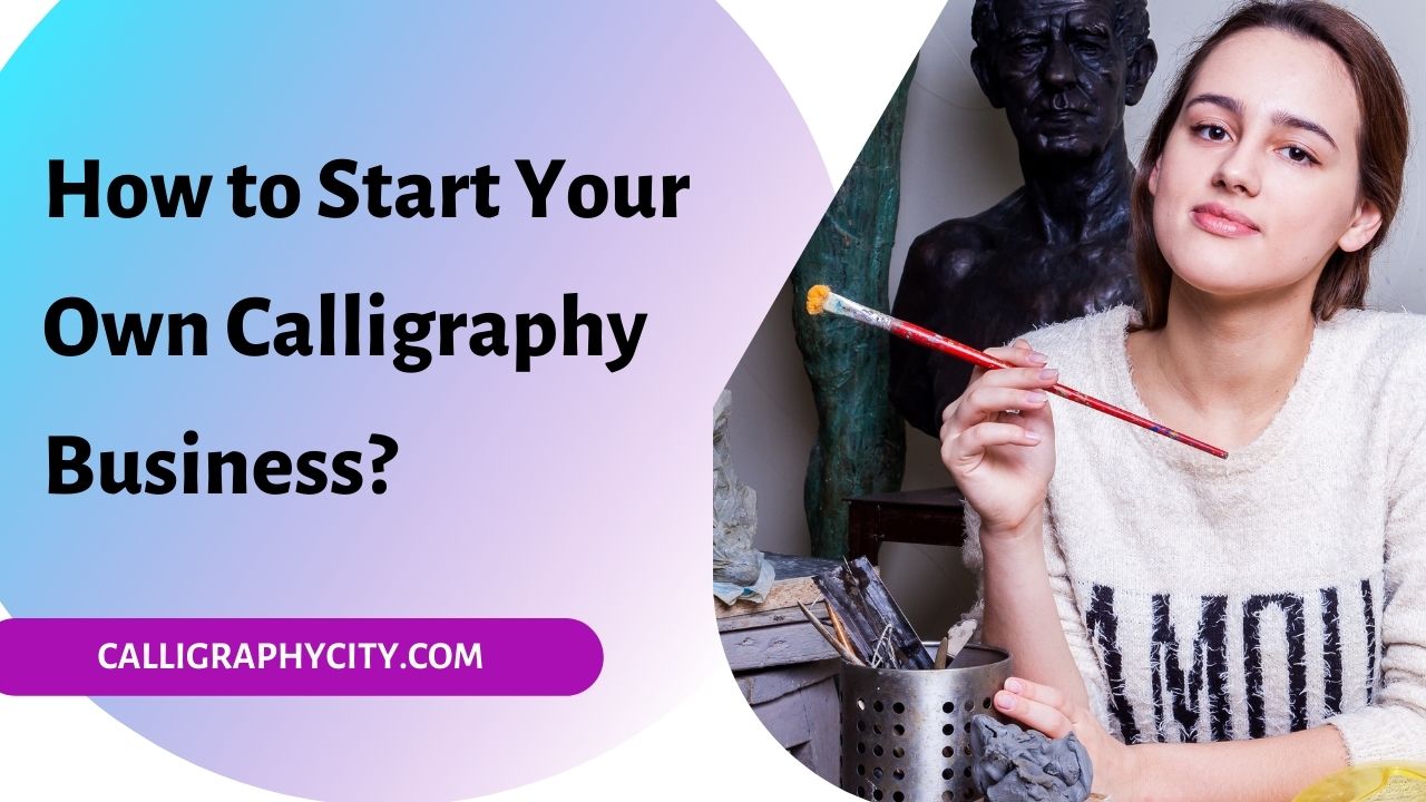 How to Start Your Own Calligraphy Business?